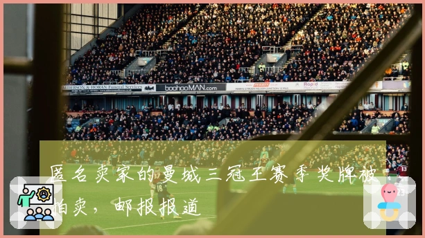 匿名卖家的曼城三冠王赛季奖牌被拍卖，邮报报道