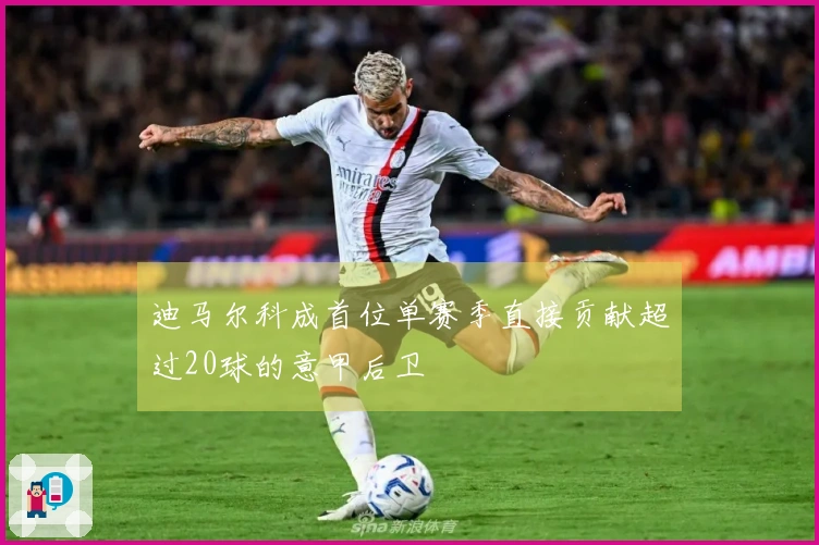 迪马尔科成首位单赛季直接贡献超过20球的意甲后卫